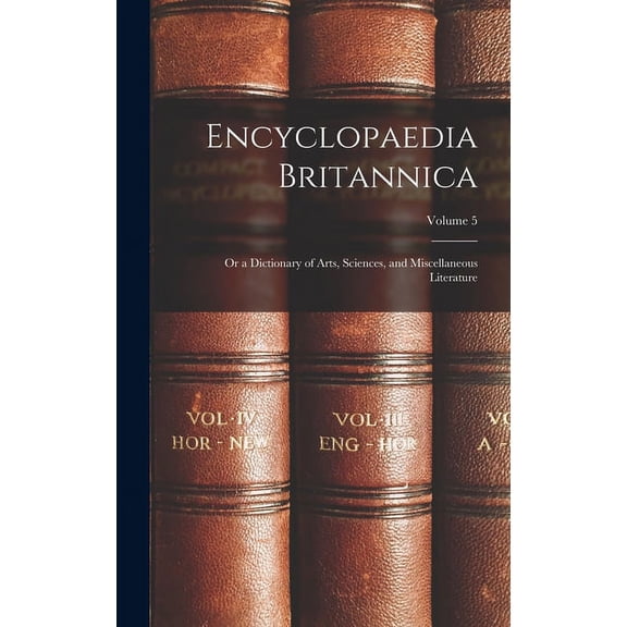 Encyclopaedia Britannica; Or a Dictionary of Arts, Sciences, and Miscellaneous Literature; Volume 5 (Hardcover)