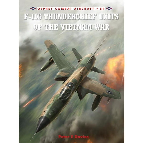 Combat Aircraft: F-105 Thunderchief Units of the Vietnam War (Series #84) (Paperback)