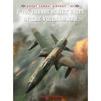 Combat Aircraft: F-105 Thunderchief Units of the Vietnam War (Series #84) (Paperback)