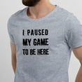 thumbnail image 2 of Greenyef Graphics I Paused My Game to Be Here Gamer Gift Funny Tee Men's T-Shirt Style-31 (Gray & Black, Medium), 2 of 6