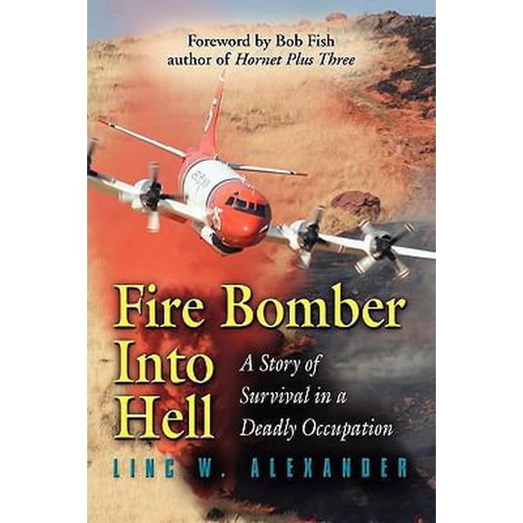 Pre-Owned Fire Bomber Into Hell: A Story of Survival in a Deadly Occupation (Paperback) 1609104366 9781609104368