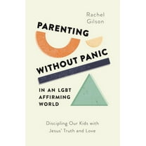 Parenting Without Panic in an Lgbt-Affirming World: Discipling Our Kids with Jesus' Truth and Love, (Paperback)