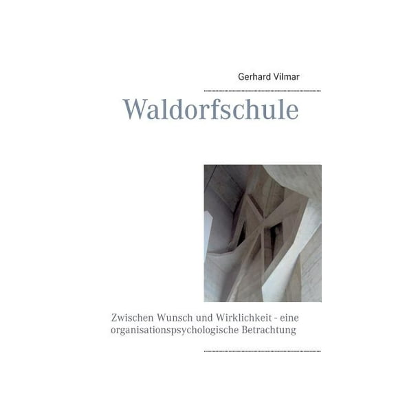 Waldorfschule: Zwischen Wunsch und Wirklichkeit - eine organisationspsychologische Betrachtung, (Paperback)