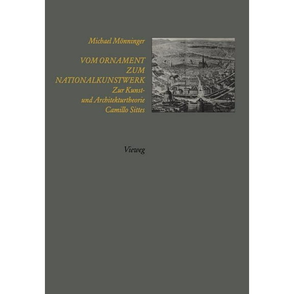 Vom Ornament Zum Nationalkunstwerk: Zur Kunst- Und Architekturtheorie Camillo Sittes, (Paperback)