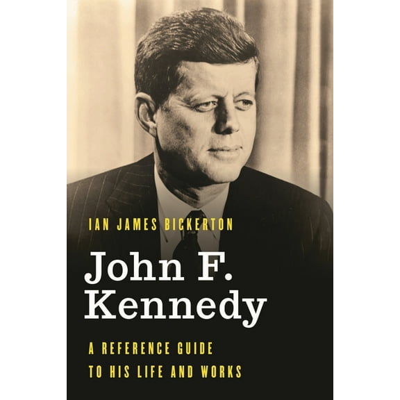 Significant Figures in World History John F. Kennedy: A Reference Guide to His Life and Works, (Hardcover)