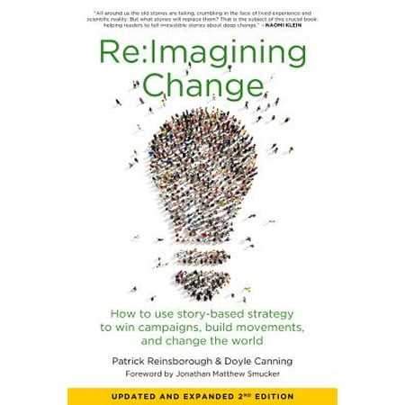 Re:Imagining Change : How to Use Story-Based Strategy to Win Campaigns, Build Movements, and Change the