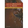 thumbnail image 1 of Pre-Owned Give Me Mountains For My Horses (Paperback) 1931832633 9781931832632, 1 of 1
