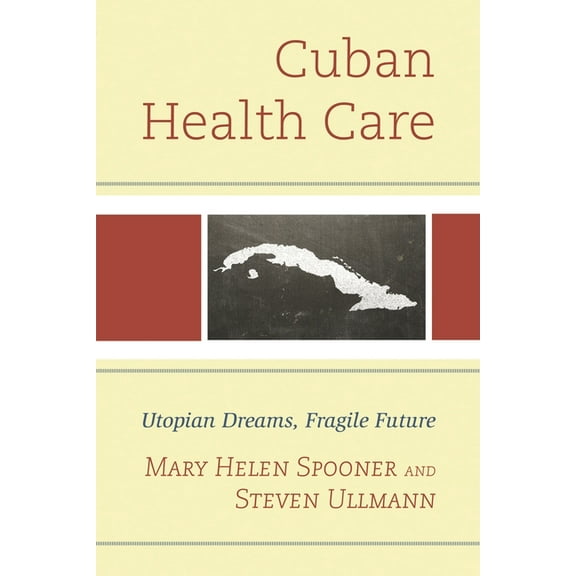 Cuban Health Care: Utopian Dreams, Fragile Future, (Hardcover)