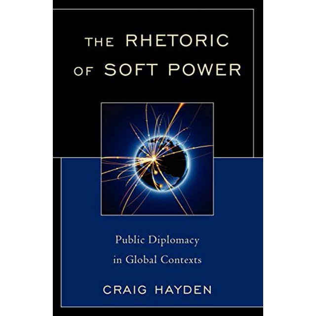 The Rhetoric of Soft Power: Public Diplomacy in Global Contexts (Lexington Studies in Political Communication)