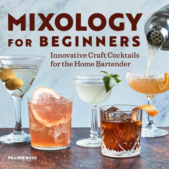 Mixology for Beginners: Innovative Craft Cocktails for the Home Bartender, (Paperback)