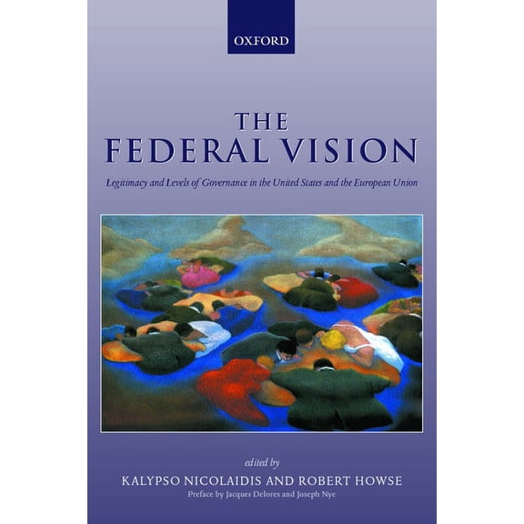 The Federal Vision: Legitimacy and Levels of Governance in the Us and Eu, (Hardcover)