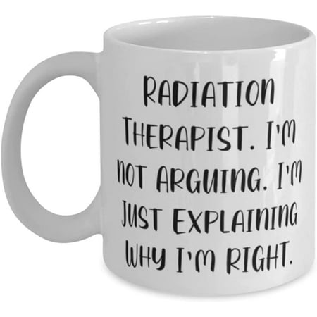 

Special Radiation therapist 11oz 15oz Mug Radiation Therapist. I m not Arguing. I m Just Fun for Colleagues Holiday