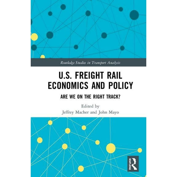 Routledge Studies in Transport Analysis U.S. Freight Rail Economics and Policy: Are We on the Right Track?, (Hardcover)