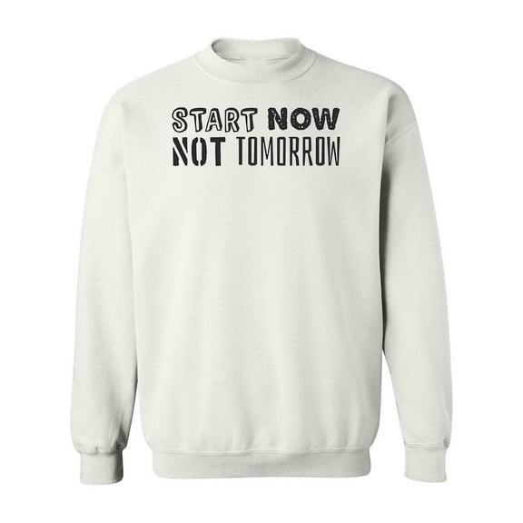 "Start Now, Not Tomorrow" Sweatshirt Women -Image by Shutterstock, Female 4X-Large
