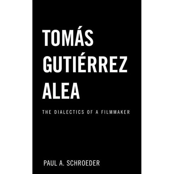 Latin American Studies Tomas Gutierrez Alea: The Dialectics of a Filmmaker, (Hardcover)