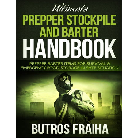 Ultimate Prepper and Stockpile Handbook: Prepper Barter Items for Survival & Emergency Food Storage In Shtf Situation - (Best Survival Foods To Stockpile)