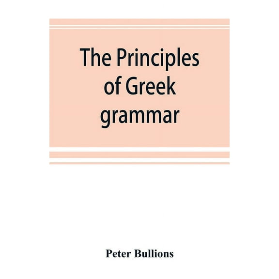 The principles of Greek grammar: with complete indexes: for schools and colleges, (Paperback)
