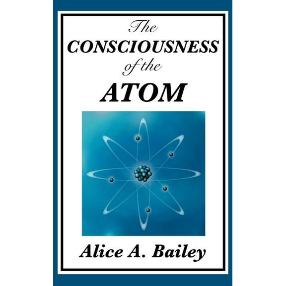 The Consciousness of the Atom: Lectures on Consciousness, Matter, and Spiritual Evolution, (Hardcover)