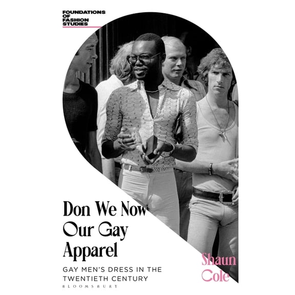 Foundations of Fashion Studies Don We Now Our Gay Apparel: Gay Men's Dress in the Twentieth Century, (Paperback)