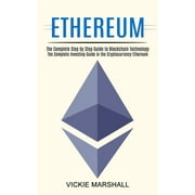 Ethereum : The Complete Investing Guide in the Cryptocurrency Ethereum (The Complete Step by Step Guide to Blockchain Technology) (Paperback)