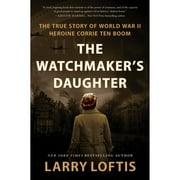 Pre-Owned The Watchmaker's Daughter: The True Story of World War II Heroine Corrie Ten Boom (Hardcover 9780063234581) by Larry Loftis