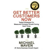 Get Better Customers Now: Tested Strategies for Measured Company Growth During Hard Times (Paperback)