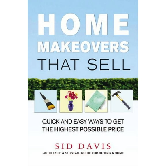 The Home Makeovers That Sell: Quick and Easy Ways to Get the Highest Possible Price (Special), (Paperback)