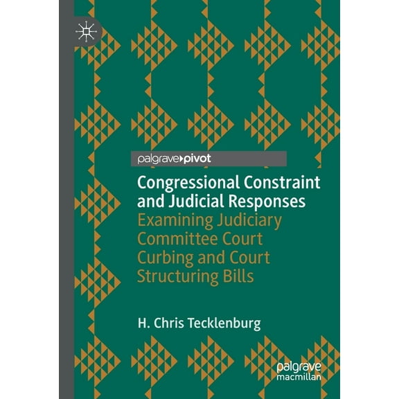 Congressional Constraint and Judicial Responses: Examining Judiciary Committee Court Curbing and Court Structuring Bills, (Paperback)