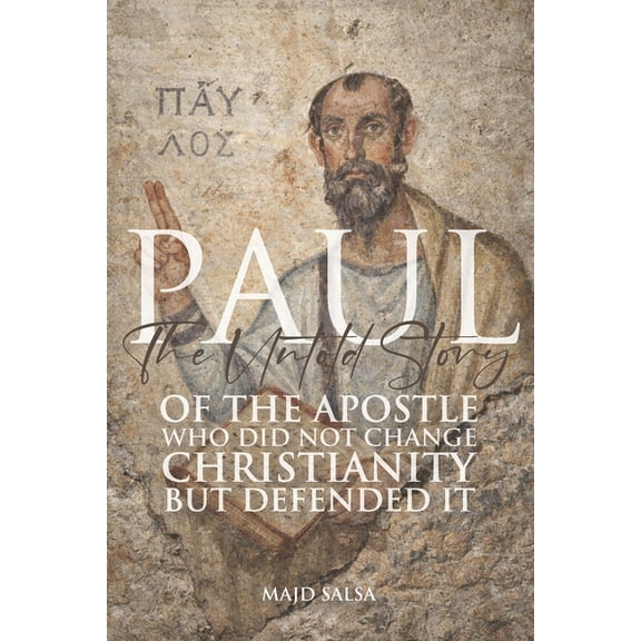 Paul: The Untold Story of the Apostle Who Did Not Change Christianity-But Defended It, (Paperback)