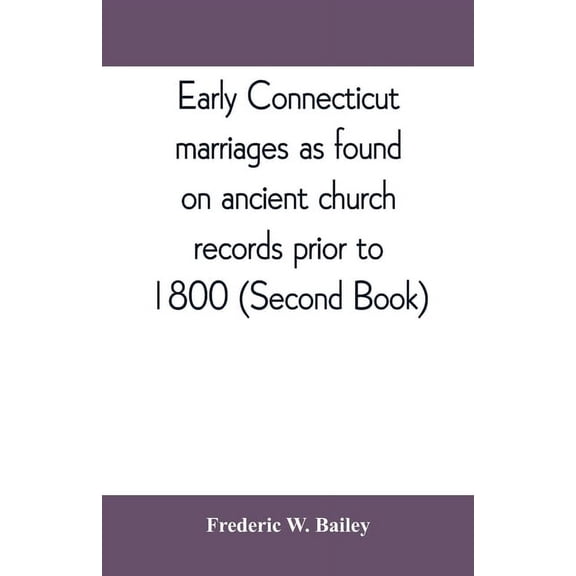 Early Connecticut marriages as found on ancient church records prior to 1800 (Second Book), (Paperback)