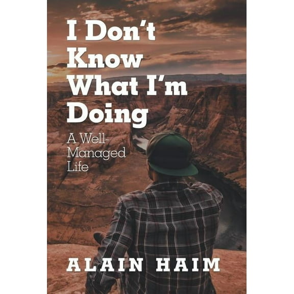 I Don'T Know What I'M Doing: A Well-Managed Life, (Hardcover)