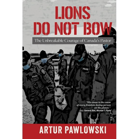 Lions Do Not Bow: The Unbreakable Courage of Canada's Pastor, (Hardcover)