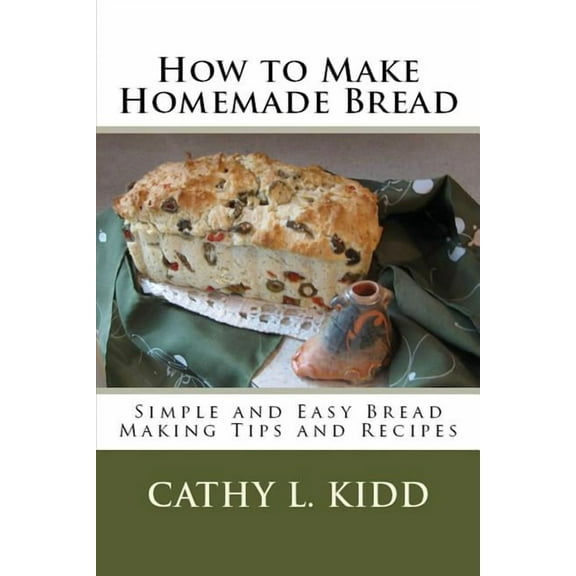 How to Make Homemade Bread: Simple and Easy Bread Making Tips and Recipes, (Paperback)