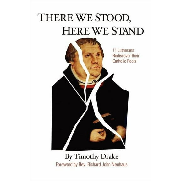 There We Stood, Here We Stand: Eleven Lutherans Rediscover Their Catholic Roots (Paperback)
