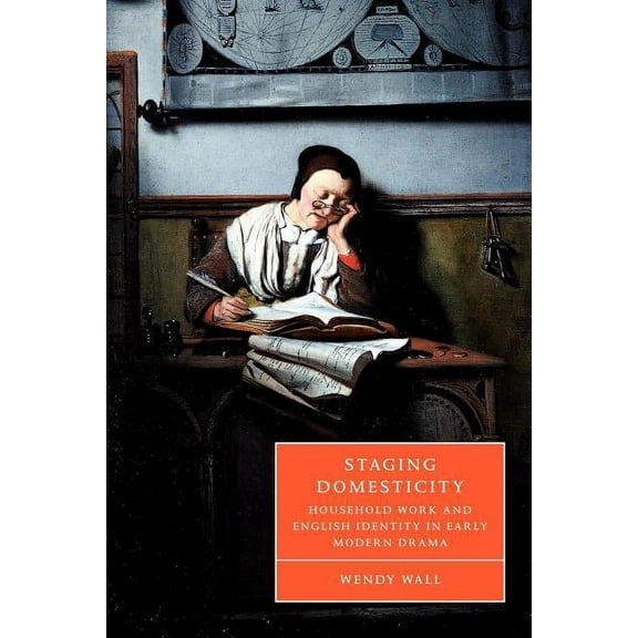 Cambridge Studies in Renaissance Literat Staging Domesticity: Household Work and English Identity in Early Modern Drama, Book 41, (Paperback)