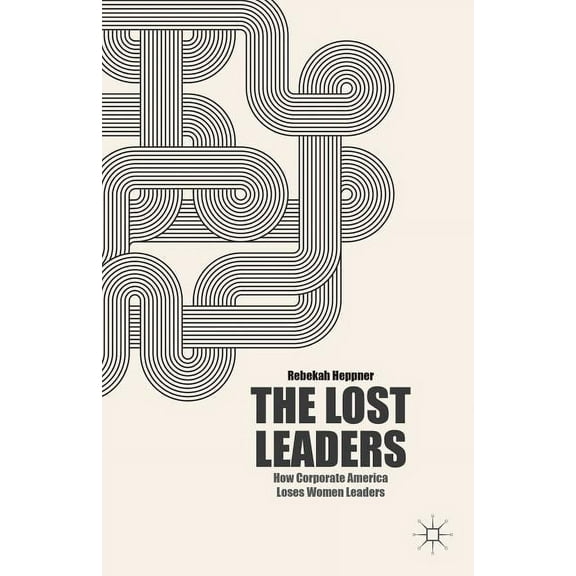 The Lost Leaders: How Corporate America Loses Women Leaders, (Hardcover)