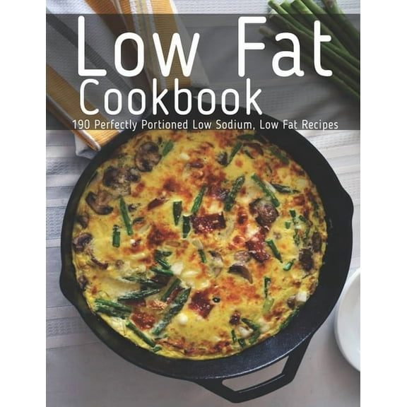 Low Fat Cookbook: 190 Perfectly Portioned Low Sodium, Low Fat Recipes (Paperback)