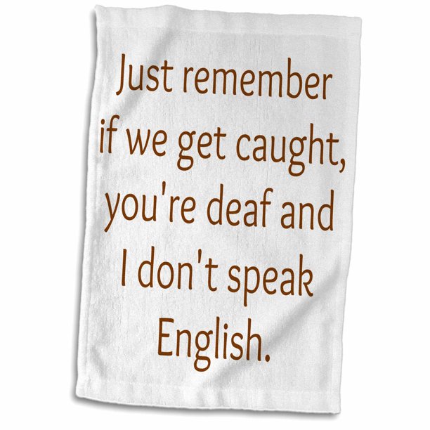 3dRose just remember if we get caught im deaf and you dont speak