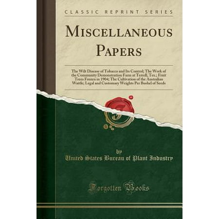 - Miscellaneous Papers : The Wilt Disease of Tobacco and Its Control; The Work of the Community Demonstration Farm at Terrell, Tex.; Fruit Trees Frozen in 1904; The Cultivation of the Australian Wattle; Legal and Customary Weights Per Bushel of Seeds
