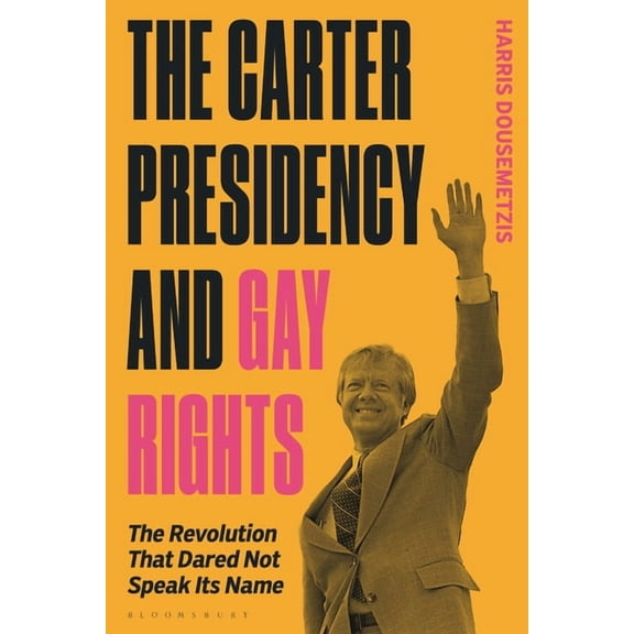 The Carter Presidency and Gay Rights: The Revolution That Dared Not Speak Its Name, (Paperback)