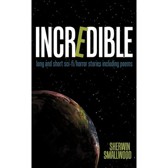 Incredible : Long and Short Sci-fi/Horror Stories Including Poems