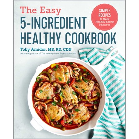 The Easy 5-Ingredient Healthy Cookbook : Simple Recipes to Make Healthy Eating Delicious (Paperback)