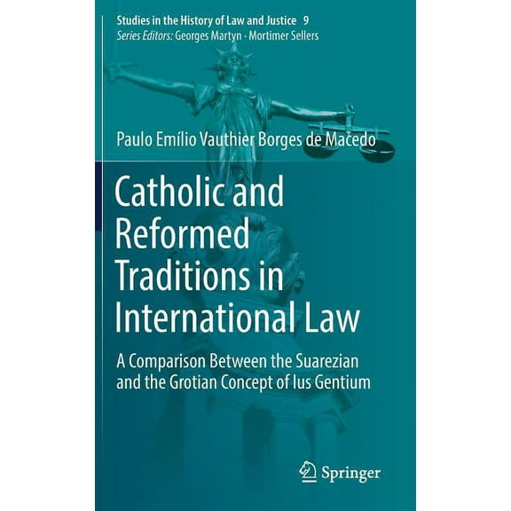 Studies in the History of Law and Justic Catholic and Reformed Traditions in International Law: A Comparison Between the Suarezian and the Grotian Concept of Ius, Book 9, (Hardcover)
