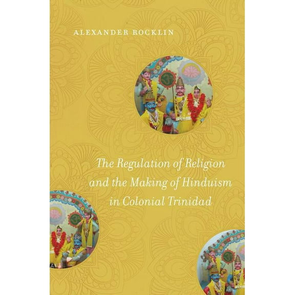 The Regulation of Religion and the Making of Hinduism in Colonial Trinidad, (Hardcover)