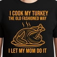 thumbnail image 3 of I Cook My Turkey The Old Fashioned Way I Let My Mom Do It – T-Shirt, Hoodie & Sweatshirt – Thanksgiving Humor – Family, 3 of 6