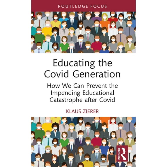 Educating the Covid Generation: How We Can Prevent the Impending Educational Catastrophe after Covid, (Paperback)