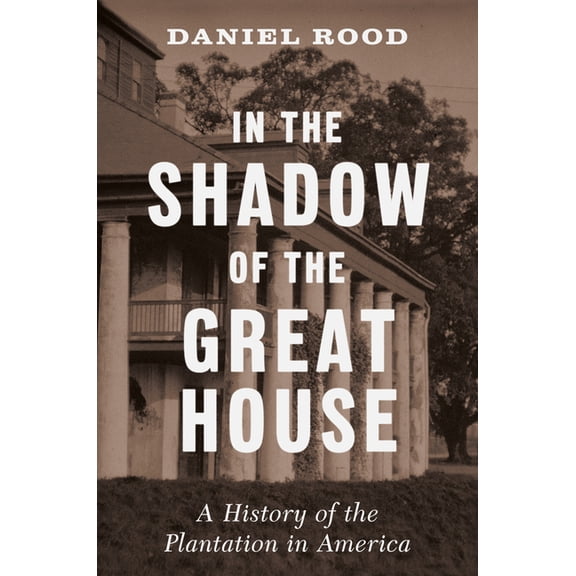 In the Shadow of the Great House: A History of the Plantation in America, (Hardcover)