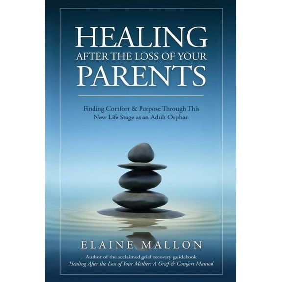 Healing After the Loss of Your Parents: Finding Comfort & Purpose Through This New Life Stage as an Adult Orphan, (Hardcover)