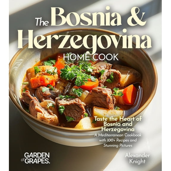 The Bosnian and Herzegovinian Home Cook: Taste the Heart of Bosnia and Herzegovina - A Mediterranean Cookbook with 100 , (Paperback)