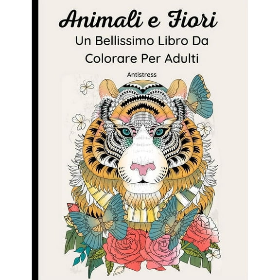 Animali e Fiori - Un Bellissimo Libro Da Colorare Per Adulti: 62 Magnifici Disegni di Animali Selvatici, Domestici, Uccelli, Pesci e Insetti con Motivi Floreali e Mandala. Rilassante e antistress (Pap